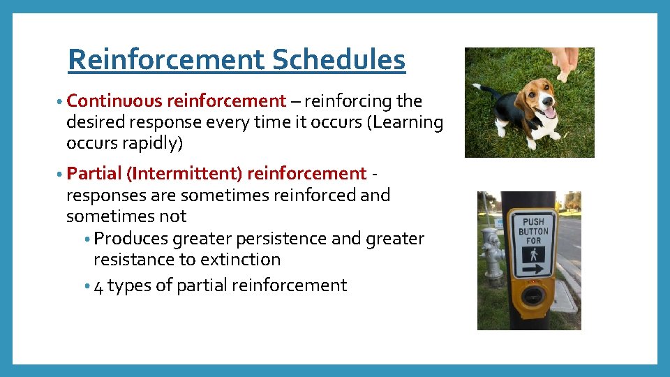 Reinforcement Schedules • Continuous reinforcement – reinforcing the desired response every time it occurs