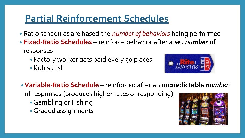 Partial Reinforcement Schedules • Ratio schedules are based the number of behaviors being performed