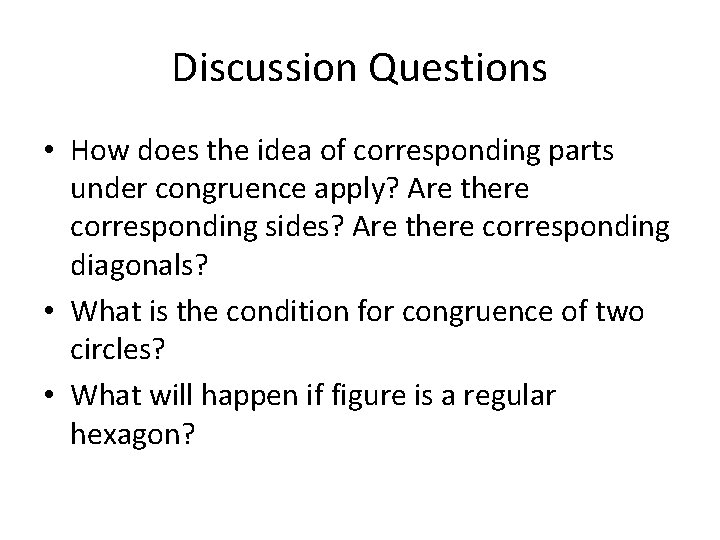 Discussion Questions • How does the idea of corresponding parts under congruence apply? Are