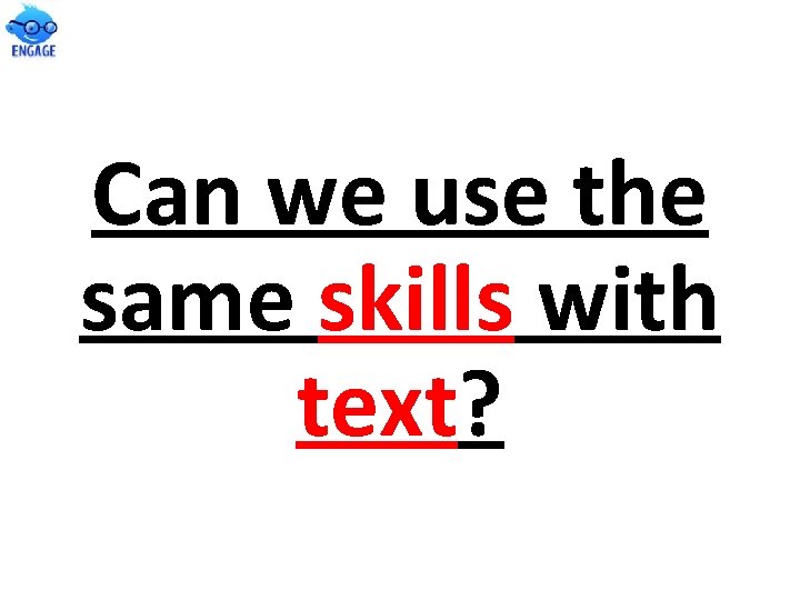 Can we use the same skills with text?  Can we use the same skills with text?