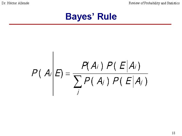 Dr. Héctor Allende Review of Probability and Statistics Bayes’ Rule 18 