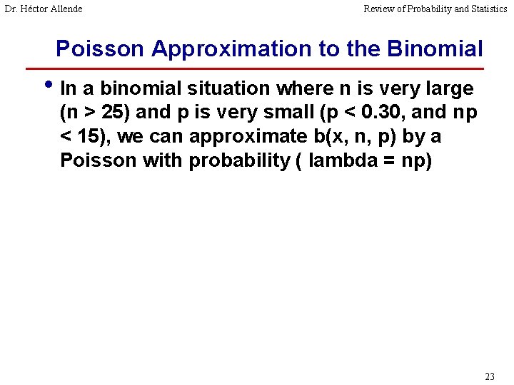 Dr. Héctor Allende Review of Probability and Statistics Poisson Approximation to the Binomial •