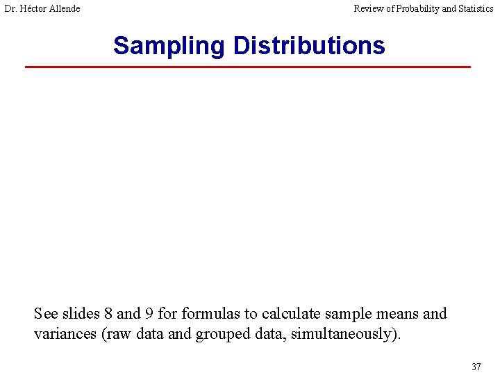 Dr. Héctor Allende Review of Probability and Statistics Sampling Distributions See slides 8 and