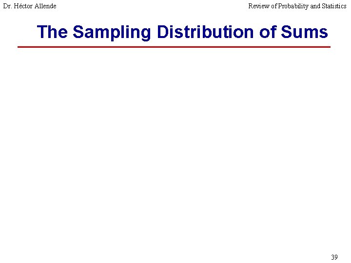 Dr. Héctor Allende Review of Probability and Statistics The Sampling Distribution of Sums 39