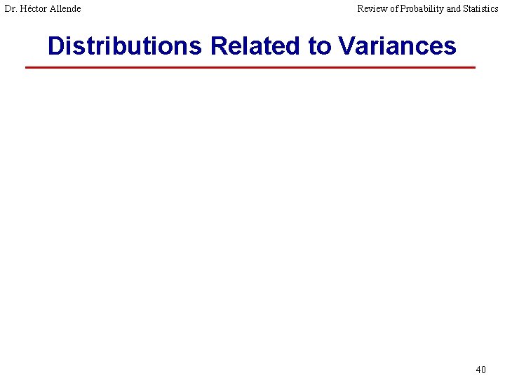 Dr. Héctor Allende Review of Probability and Statistics Distributions Related to Variances 40 