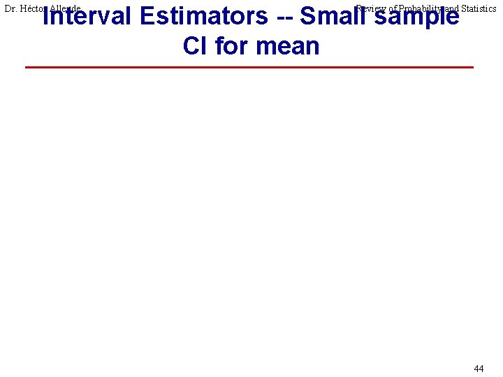 Interval Estimators -- Small sample CI for mean Dr. Héctor Allende Review of Probability