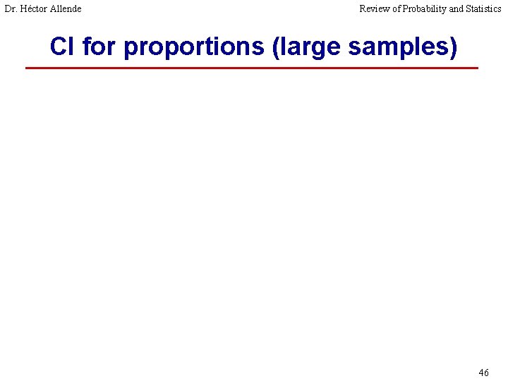 Dr. Héctor Allende Review of Probability and Statistics CI for proportions (large samples) 46