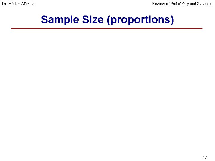 Dr. Héctor Allende Review of Probability and Statistics Sample Size (proportions) 47 