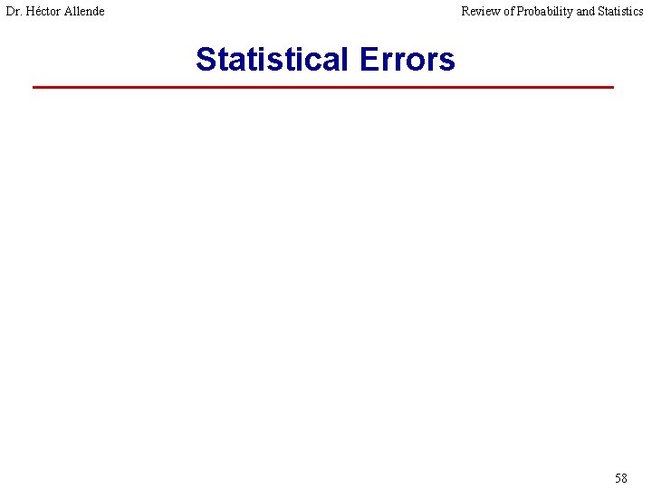 Dr. Héctor Allende Review of Probability and Statistics Statistical Errors 58 