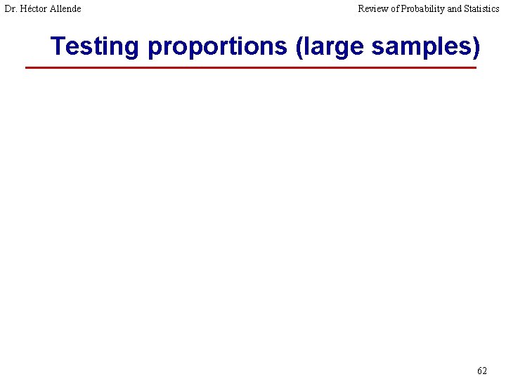 Dr. Héctor Allende Review of Probability and Statistics Testing proportions (large samples) 62 