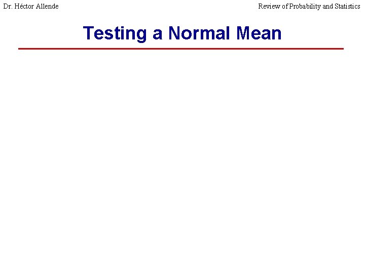 Dr. Héctor Allende Review of Probability and Statistics Testing a Normal Mean 63 