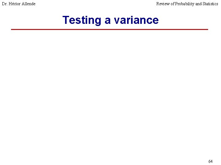 Dr. Héctor Allende Review of Probability and Statistics Testing a variance 64 