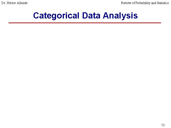 Dr. Héctor Allende Review of Probability and Statistics Categorical Data Analysis 73 