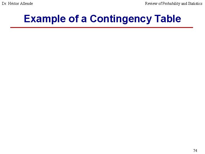 Dr. Héctor Allende Review of Probability and Statistics Example of a Contingency Table 74