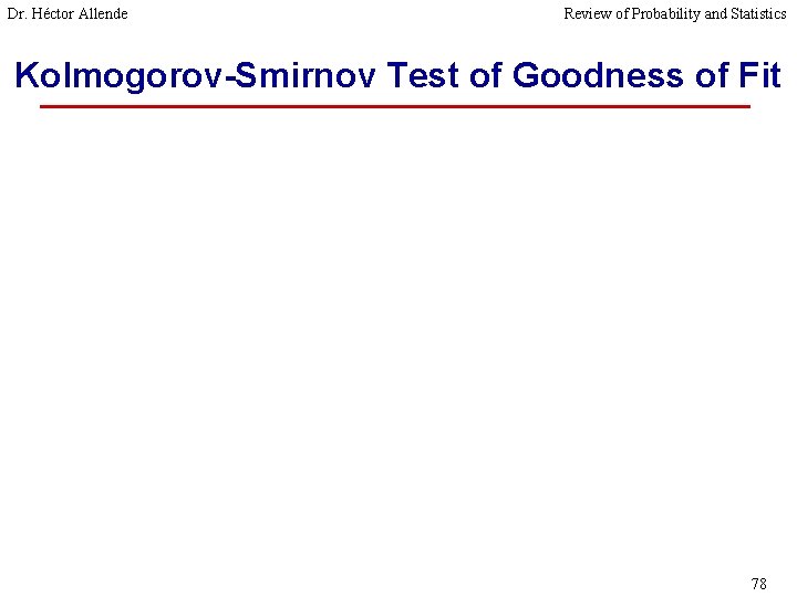 Dr. Héctor Allende Review of Probability and Statistics Kolmogorov-Smirnov Test of Goodness of Fit