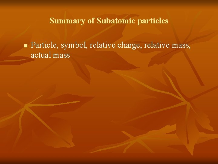 Summary of Subatomic particles n Particle, symbol, relative charge, relative mass, actual mass 