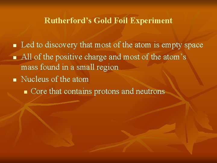 Rutherford’s Gold Foil Experiment n n n Led to discovery that most of the