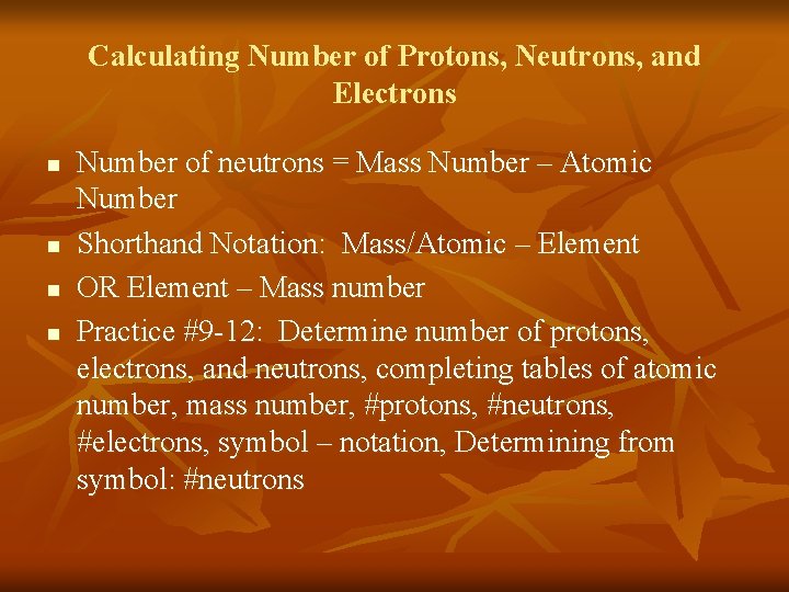 Calculating Number of Protons, Neutrons, and Electrons n n Number of neutrons = Mass