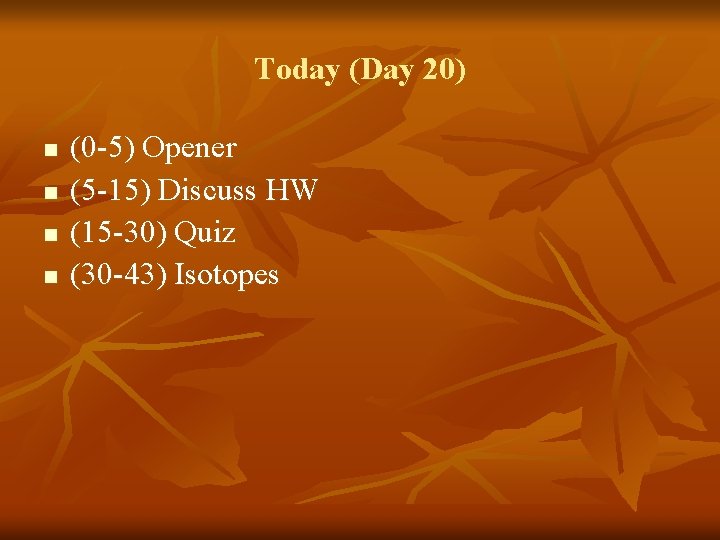 Today (Day 20) n n (0 -5) Opener (5 -15) Discuss HW (15 -30)