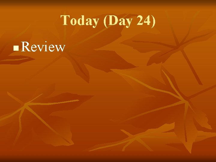 Today (Day 24) n Review 