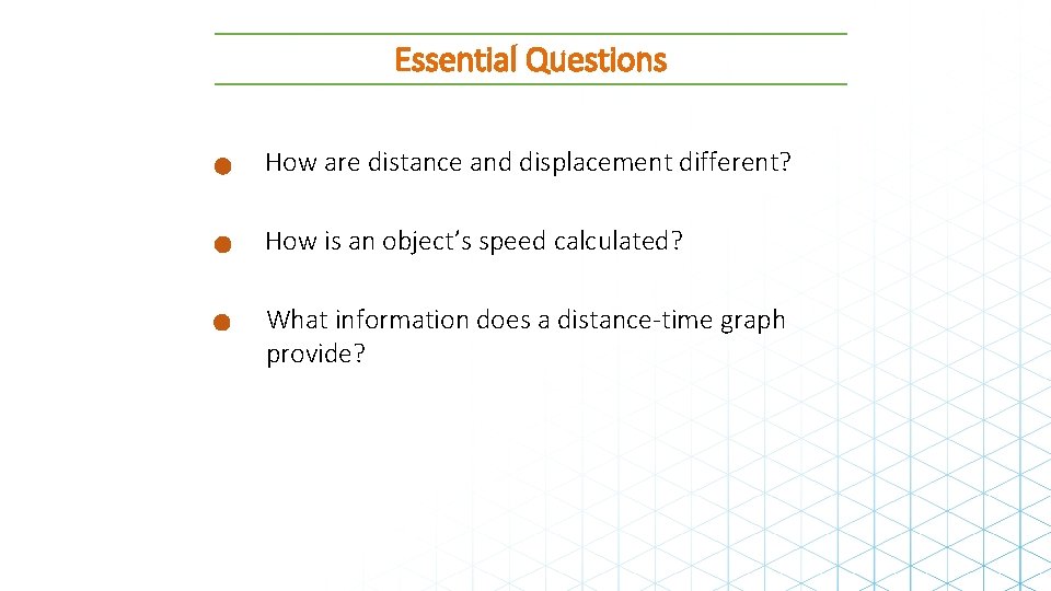 Essential Questions How are distance and displacement different? How is an object’s speed calculated?