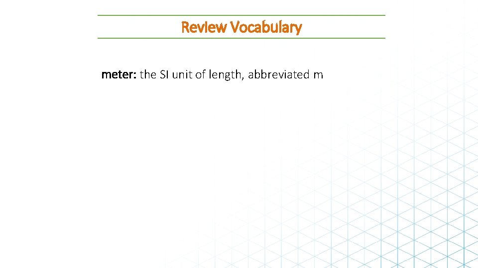 Review Vocabulary meter: the SI unit of length, abbreviated m 