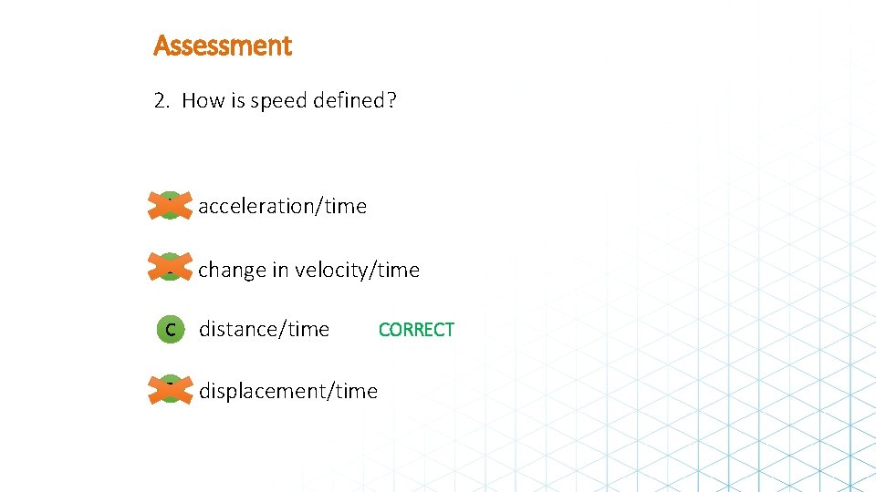 Assessment 2. How is speed defined? A acceleration/time B change in velocity/time C distance/time