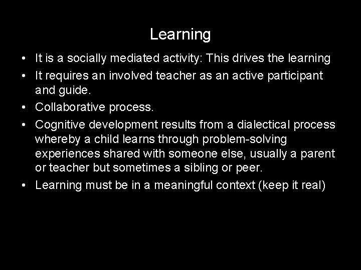 Learning • It is a socially mediated activity: This drives the learning • It