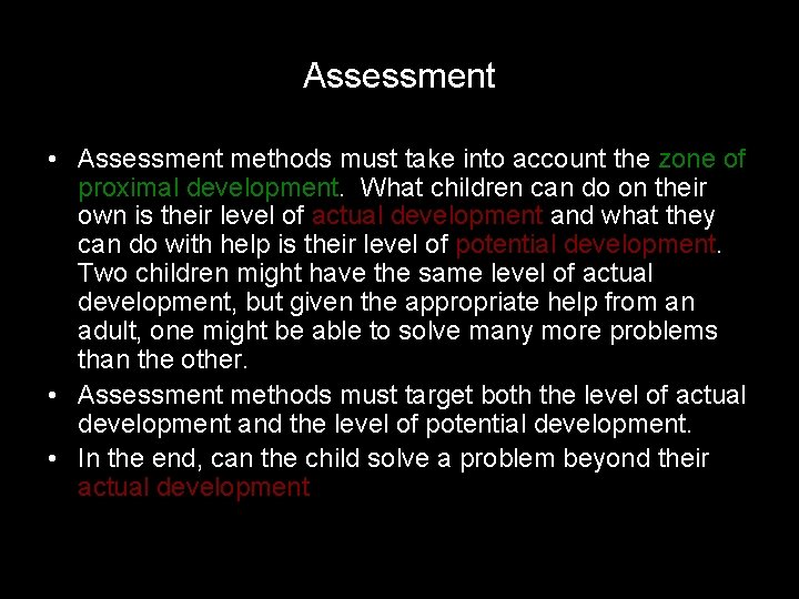 Assessment • Assessment methods must take into account the zone of proximal development. What