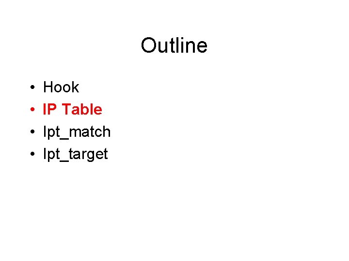 Outline • • Hook IP Table Ipt_match Ipt_target Outline • • Hook IP Table Ipt_match Ipt_target