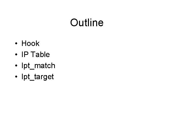 Outline • • Hook IP Table Ipt_match Ipt_target Outline • • Hook IP Table Ipt_match Ipt_target