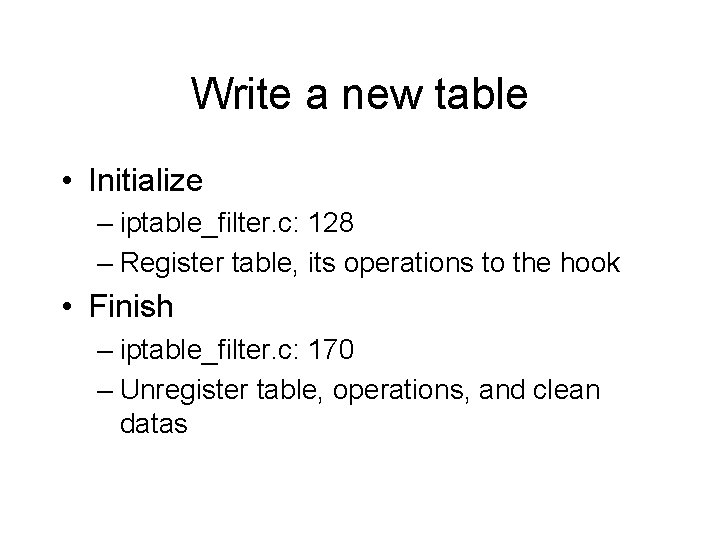 Write a new table • Initialize – iptable_filter. c: 128 – Register table, its Write a new table • Initialize – iptable_filter. c: 128 – Register table, its