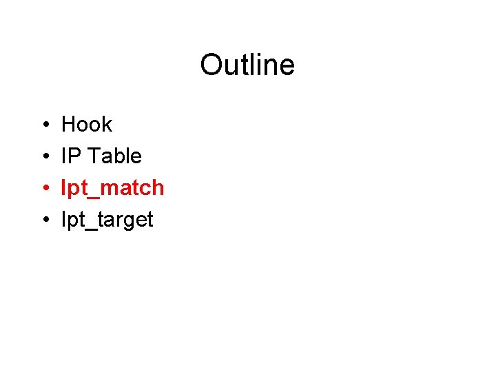 Outline • • Hook IP Table Ipt_match Ipt_target Outline • • Hook IP Table Ipt_match Ipt_target