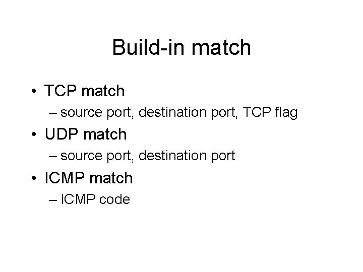 Build-in match • TCP match – source port, destination port, TCP flag • UDP Build-in match • TCP match – source port, destination port, TCP flag • UDP
