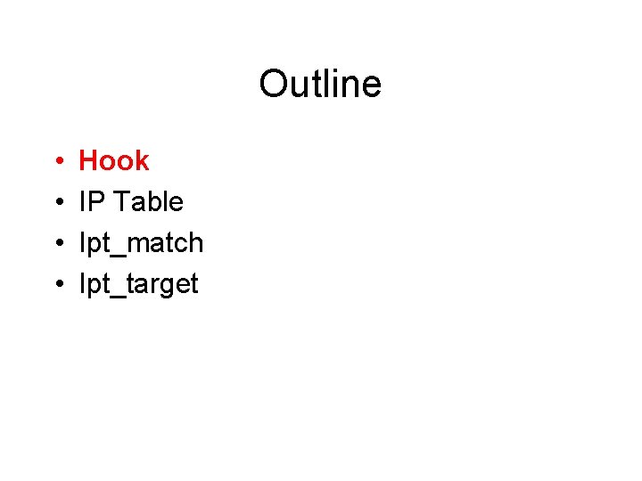 Outline • • Hook IP Table Ipt_match Ipt_target Outline • • Hook IP Table Ipt_match Ipt_target