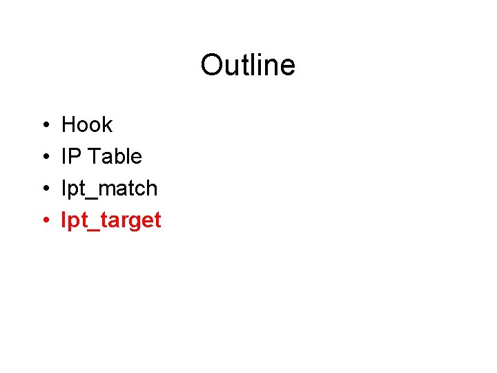 Outline • • Hook IP Table Ipt_match Ipt_target Outline • • Hook IP Table Ipt_match Ipt_target