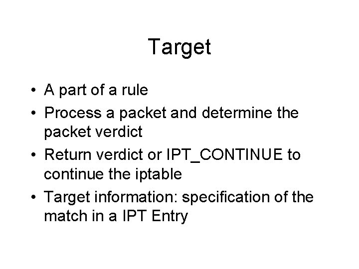 Target • A part of a rule • Process a packet and determine the Target • A part of a rule • Process a packet and determine the