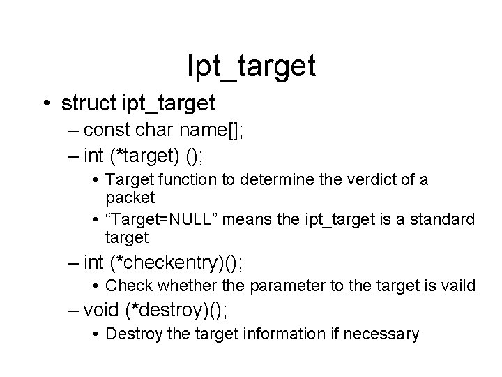 Ipt_target • struct ipt_target – const char name[]; – int (*target) (); • Target