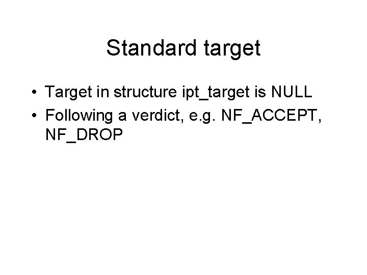 Standard target • Target in structure ipt_target is NULL • Following a verdict, e. Standard target • Target in structure ipt_target is NULL • Following a verdict, e.