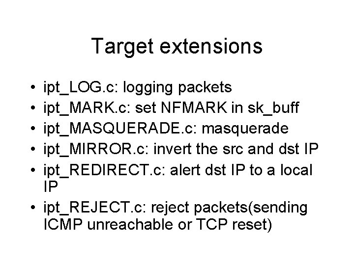 Target extensions • • • ipt_LOG. c: logging packets ipt_MARK. c: set NFMARK in Target extensions • • • ipt_LOG. c: logging packets ipt_MARK. c: set NFMARK in