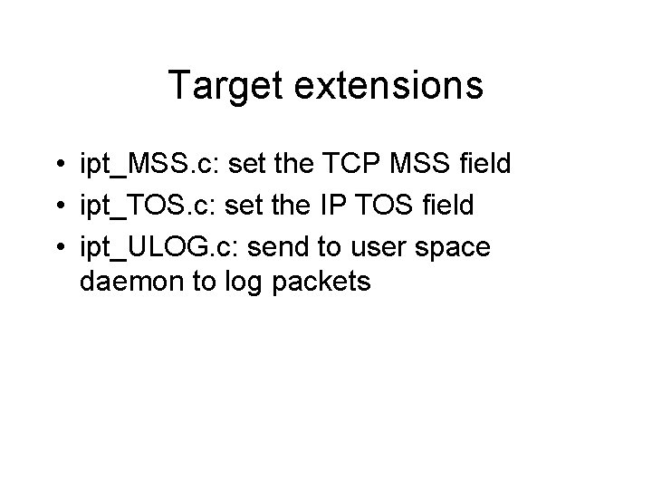 Target extensions • ipt_MSS. c: set the TCP MSS field • ipt_TOS. c: set Target extensions • ipt_MSS. c: set the TCP MSS field • ipt_TOS. c: set