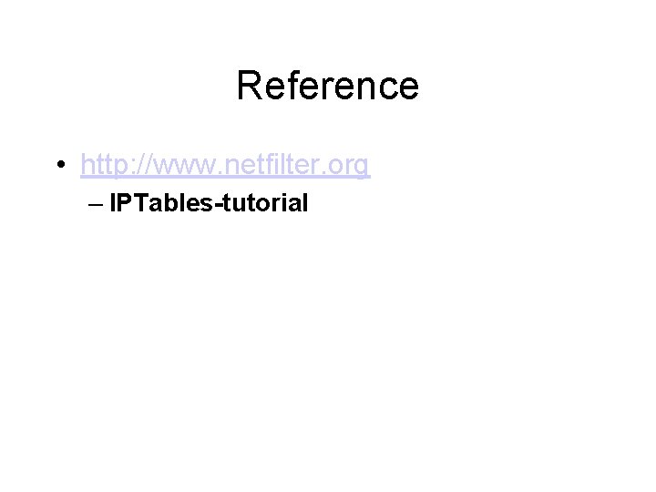 Reference • http: //www. netfilter. org – IPTables-tutorial Reference • http: //www. netfilter. org – IPTables-tutorial