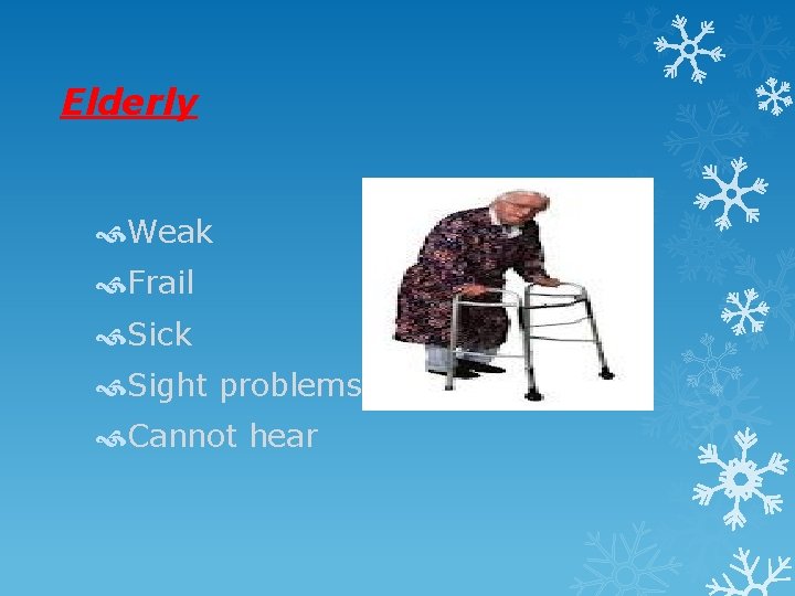 Elderly Weak Frail Sick Sight problems Cannot hear 