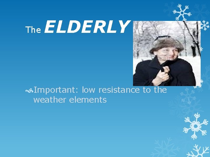 The ELDERLY Important: low resistance to the weather elements 