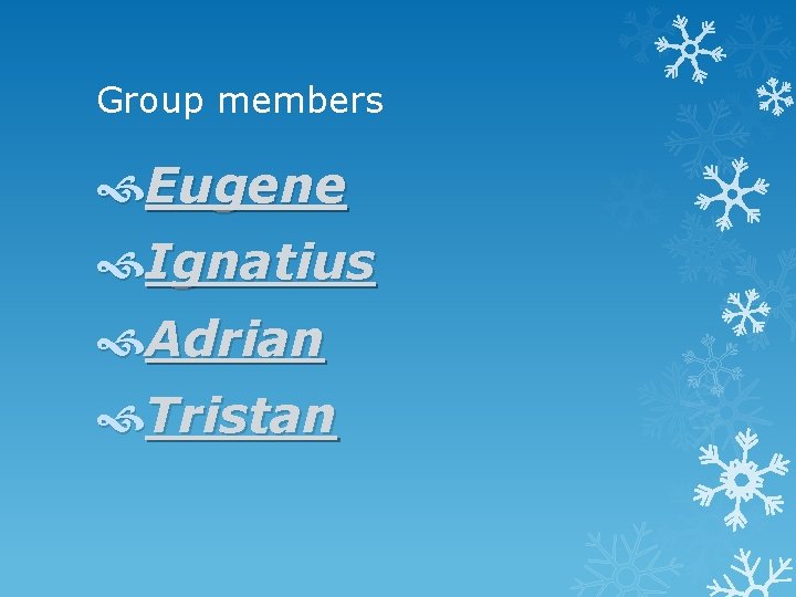 Group members Eugene Ignatius Adrian Tristan 