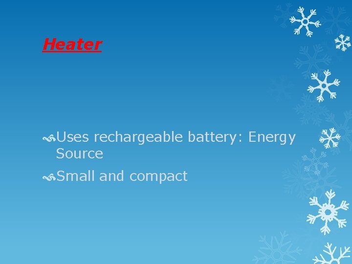 Heater Uses rechargeable battery: Energy Source Small and compact 