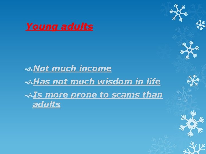 Young adults Not much income Has not much wisdom in life Is more prone