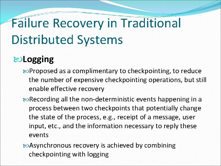 Failure Recovery in Traditional Distributed Systems Logging Proposed as a complimentary to checkpointing, to