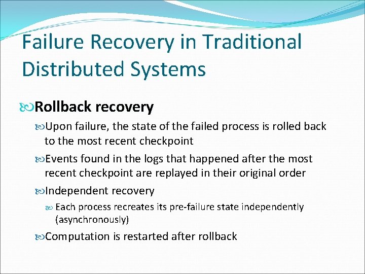 Failure Recovery in Traditional Distributed Systems Rollback recovery Upon failure, the state of the