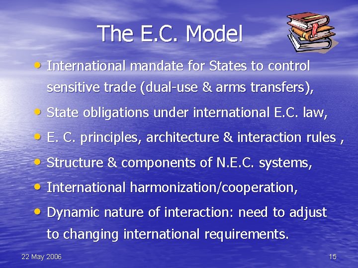 The E. C. Model • International mandate for States to control sensitive trade (dual-use